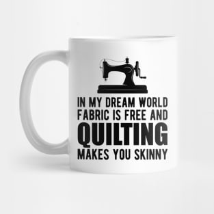 Quilter - In my dream world fabric is free and quilting makes you skinny Mug